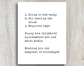 May include: A white card with black text that reads: "1. Going to bed early 2. Not leaving the house 3. Required naps Funny how childhood punishments are now adult goals. Wishing you the happiest of birthdays!"