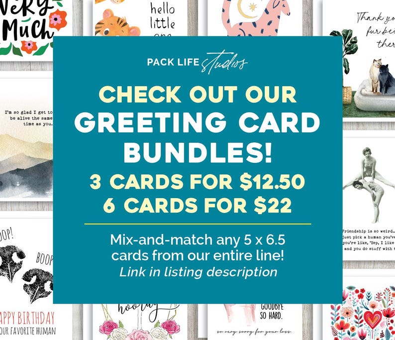 May include: A teal blue and white graphic with the text "CHECK OUT OUR GREETING CARD BUNDLES!" and "3 CARDS FOR $12.50 6 CARDS FOR $22". The graphic also includes the text "Mix-and-match any 5 x 6.5 cards from our entire line! Link in listing description".