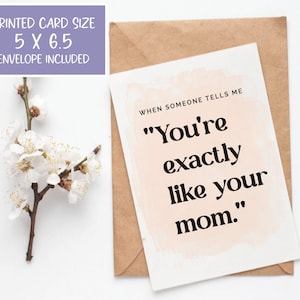 When someone tells me you're exactly like your mom, best compliment ever. Sweet greeting card for mom from daughter.