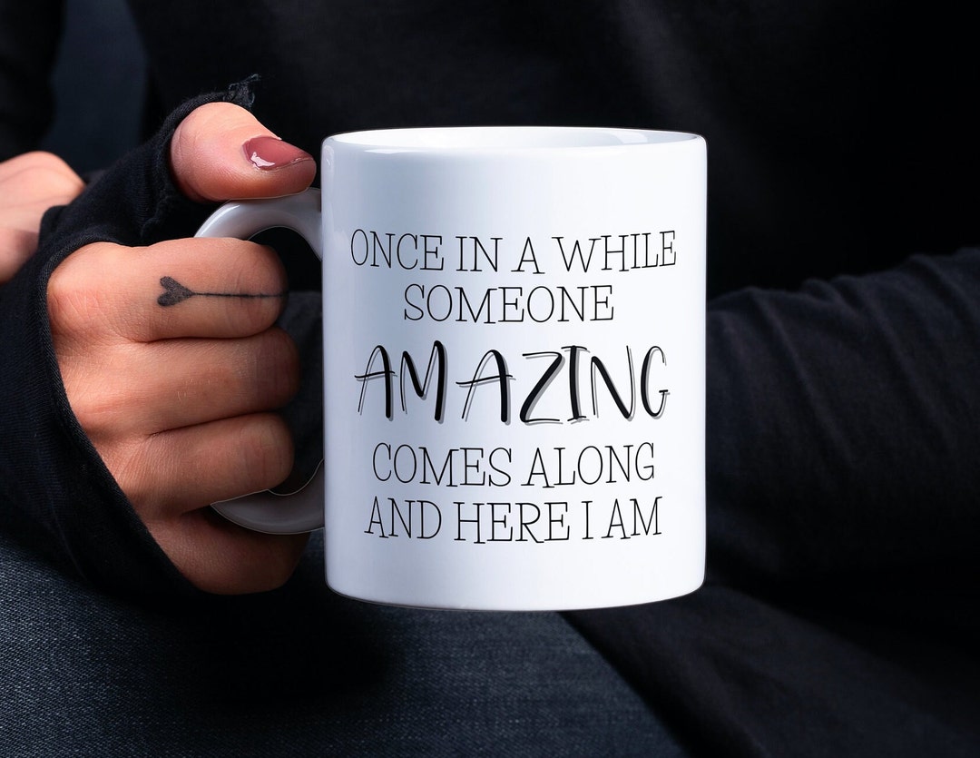 Once in a While Someone Amazing Comes Along and Here I Am | Funny ...