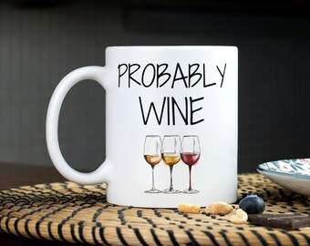 Probably Wine Funny | Coffee Mug Funny Gift for Wine Lovers Gift for Drinkers Gift for Mom Mug for Wife Gift Might Be Wine Mug Humorous Mug.