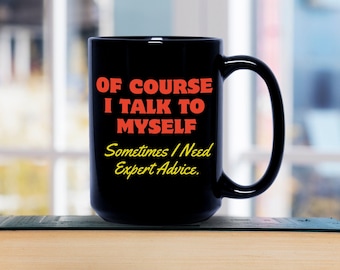 Funny Mug Of Course I Talk to Myself Mug Funny Expert Advice Mug Funny Gift for Her Funny Gift for Him Funny Phrase Mug Humorous Saying Mug