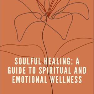 Soulful Healing: A Guide to Spiritual and Emotional Wellness
