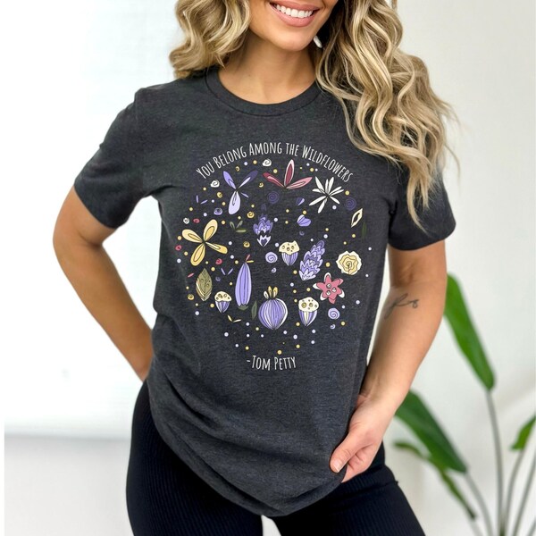 Tom Petty You Belong Among the Wildflowers Inspiring Womens Tee, Memorable Song Quote Tshirt, Retro Gardening Nostalgic Female Owned T shirt