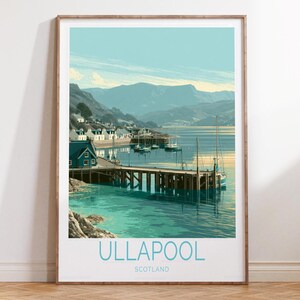 May include: A vertical travel poster featuring a coastal scene of Ullapool, Scotland. The illustration depicts a wooden pier extending into turquoise water, with white buildings, docked boats, and mountains in the background. The text reads ULLAPOOL SCOTLAND.
