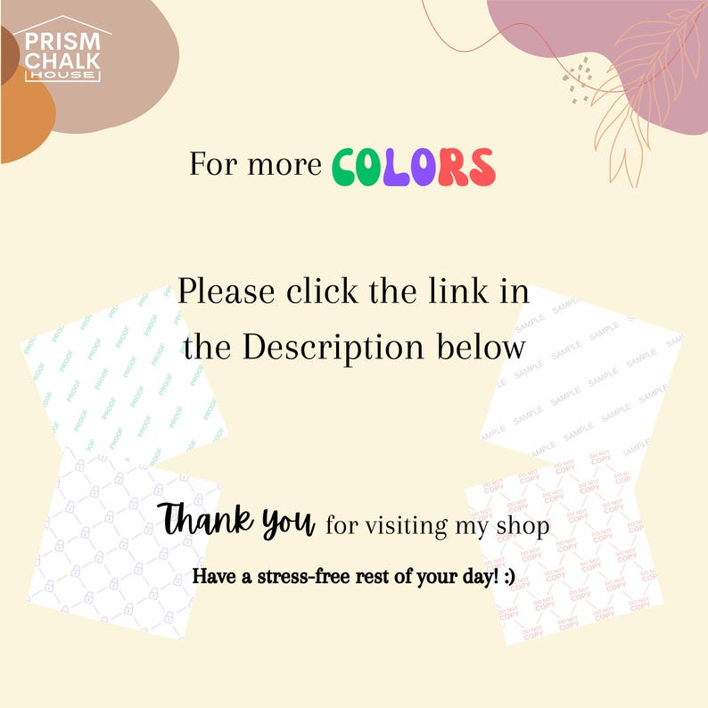 May include: A graphic with the text "PRISM CHALK HOUSE" in a pink circle. The text "For more COLORS" is in green, purple, red, and yellow. The text "Please click the link in the Description below" is in black. The text "Thank you for visiting my shop Have a stress-free rest of your day! :)" is in black.