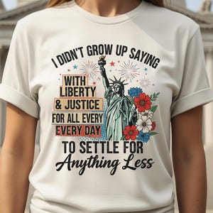 I Didn’t Grow Up Saying With Liberty & Justice For All Every Day To Settle For Anything Less Shirt, Statue of Liberty Equality Shirt