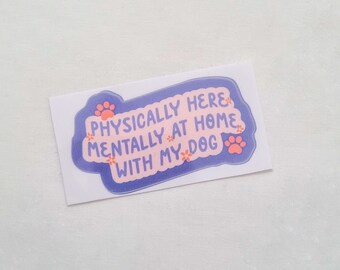 physically here mentally at home with my dog waterproof vinyl sticker