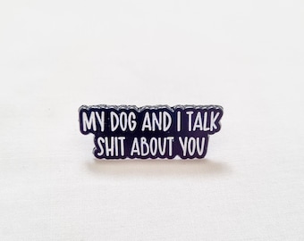 my dog and i talk sh*t about you, enamel pin, lapel pin, brooch, dog lover gift, pet accessory, dog pin badge, animal brooch, fudge and co