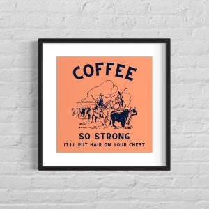 Può includere: Un poster in stile vintage con sfondo arancione che presenta un cowboy a cavallo e il testo "COFFEE SO STRONG IT'LL PUT HAIR ON YOUR CHEST."
