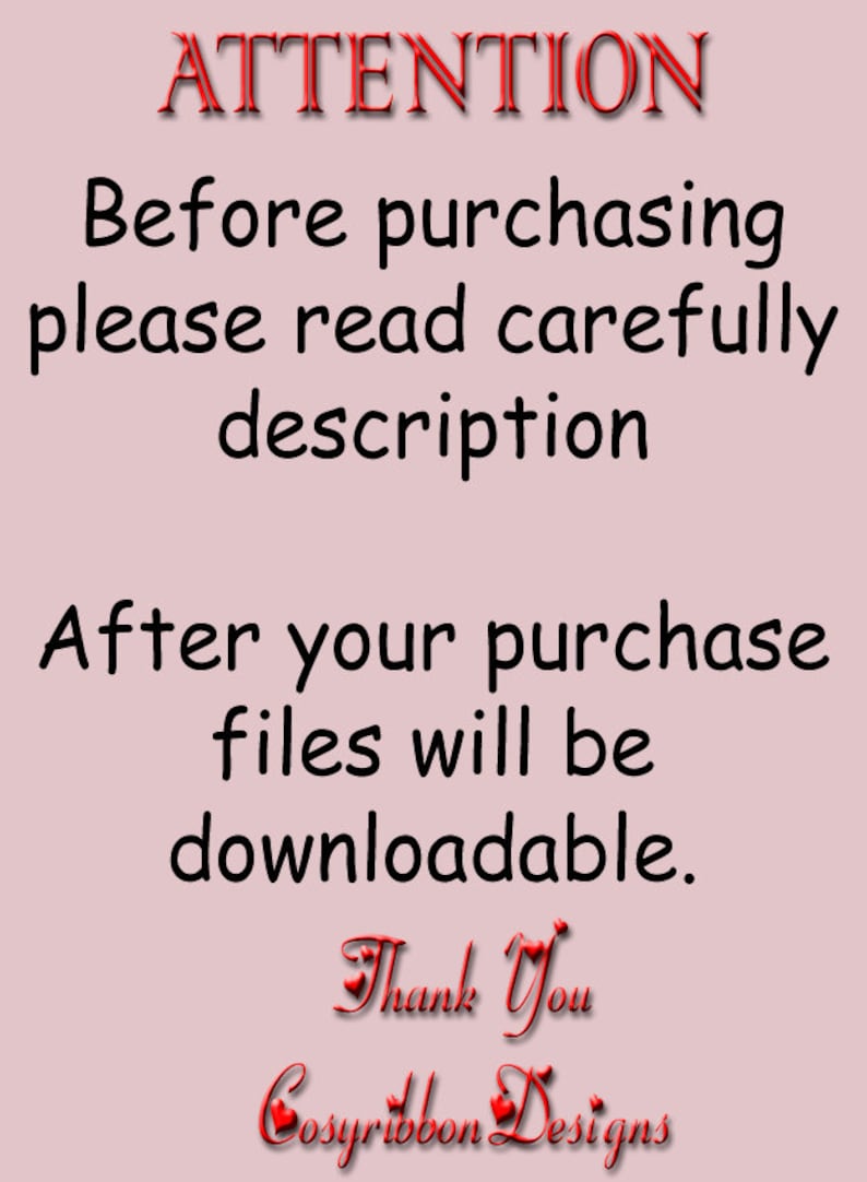 May include: A pink background with the text "ATTENTION" in red. The text "Before purchasing please read carefully description" is in black. The text "After your purchase files will be downloadable." is in black. The text "Thank You Cosyribbon Designs" is in red with hearts.