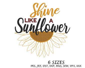 Shine Like A Sunflower , Machine Embroidery Design, 6 Sizes, Digital File, Instant Download