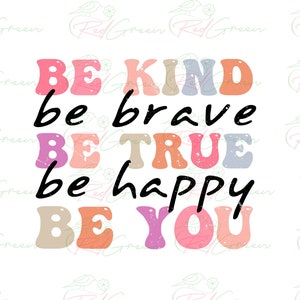 Be Kind Be True Be You PNG, Kindness png, Be Brave png,Be Happy png, Sublimation Design,Digital Design Download, Graphic
