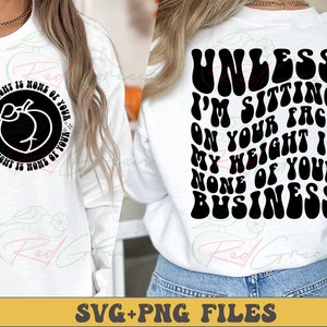 Unless I&#39;m Sitting On Your Face My Weight Is None Of Your Business Png, Svg Cutting File, Sublimation Design, Adult Humor Svg, Funny Quote