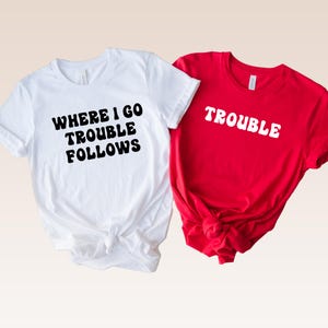 Funny Couple Matching Shirts: &quot;Where I Go Trouble Follows&quot; Tee