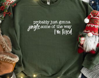 Christmas Sweatshirt, Probably Just Gonna Jingle Some Of The Way I'm Tired Shirt, Funny Christmas Shirt, Christmas Jingle Shirt, Xmas Gift