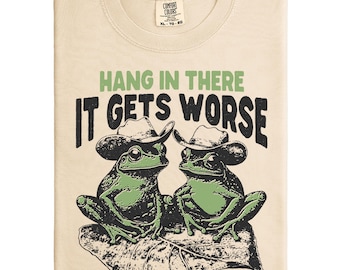 Hang In There It Gets Worse Frog T-Shirt - Comfort Colors Graphic Tee