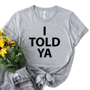 Shirt I Told Ya, I Told Ya Shirt, I Told Ya T-shirt, Trendy Shirt, Meme Shirt, They told me i couldn&#39;t that&#39;s why i did, funny movie