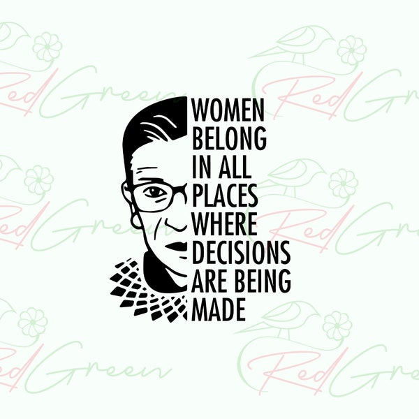 Women Belong in All Places Where Decisions are being Made svg png, Ruth Bader Ginsburg, RBG Quotes, Feminist, Girl Power, Women's Rights