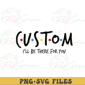 Custom Friends PNG Svg Personalized Friends Font Custom Text digital Custom Friends Theme Create Your Own Sublimation