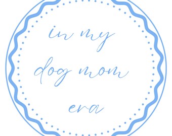 May include: A blue and white circle with the text "in my dog mom era" in a cursive font.