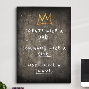 May include: A black and white canvas print with a gold crown and the text "CREATE LIKE A GOD, COMMAND LIKE A KING, WORK LIKE A SLAVE."