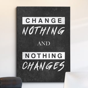 May include: Black and white motivational quote on a canvas print. The quote reads "Change nothing and nothing changes".