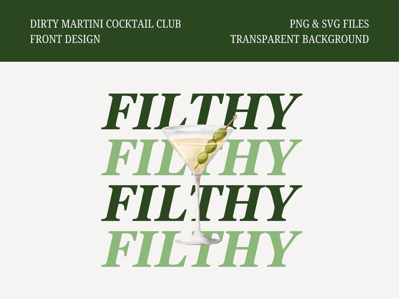 May include: A digital design featuring the word "FILTHY" repeated four times in a stacked format. The word is in a dark green color with a light green outline. A martini glass with olives is centered in the design.