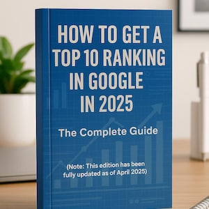 How to Get a Top 10 Ranking in Google in 2025.