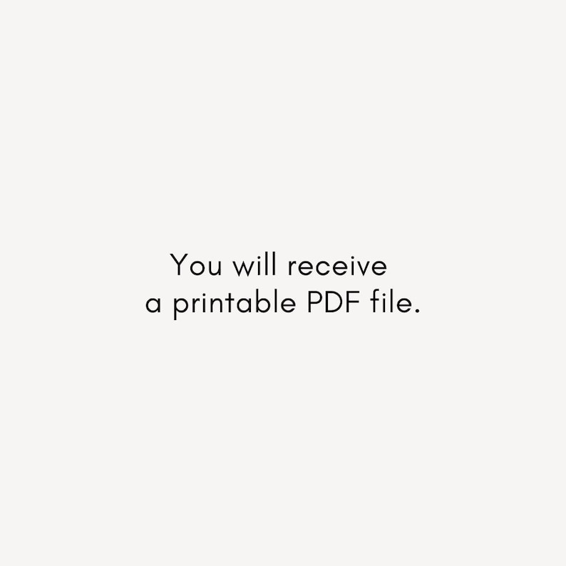 May include: Text on a cream background reads: "You will receive a printable PDF file." The text is in a simple, modern font. The image is clean and minimalist, with a focus on the message.