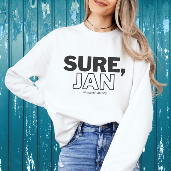 Sure Jan Shirt, Funny Sweatshirt, Sweatshirt for her, Humorous Shirts, Sardonic Shirt, Sarcastic Sweatshirt for her or him, Gag Gift, TV