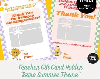 May include: Two printable gift card holders with a retro summer theme. The first card has a sun and rainbow design with the text "Here's a little sunshine to brighten your summer! Thank you for being an amazing teacher!" The second card has a pencil design with the text "School is out and summer is here! Thank you! Wishing you a wonderful summer!" Both cards have a space for a gift card and a space to write "To:" and "From:"