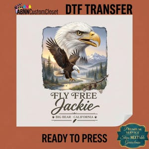 May include: A DTF transfer featuring a bald eagle head and a flying eagle over a mountain landscape with pine trees and a river. The text reads ABNNCustomCloset, DTF TRANSFER, FLY FREE, Jackie, BIG BEAR, CALIFORNIA, and READY TO PRESS.