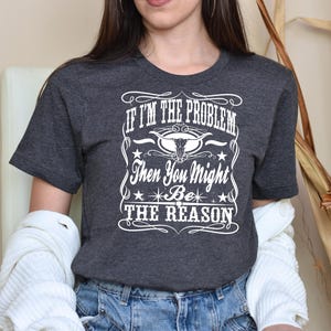 If I&#39;m The Problem Then You Might Be The Reason Shirt, Western Sweatshirt, Retro T-Shirt, Country Music Shirt, Concert Shirt, Aesthetic Tee
