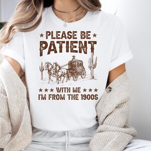 Please Be Patient With Me I'm From The 1900s Shirt, Funny Retro 90's Shirt, Meme Shirt, Funny Gift for Mom, Retro 1900 Shirt
