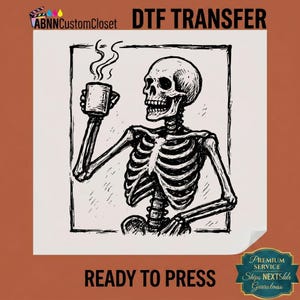 May include: A black and white DTF transfer featuring a line art illustration of a skeleton holding a steaming mug of coffee. The design is enclosed in a rectangular border with the text ABNN Custom Closet DTF TRANSFER and READY TO PRESS.