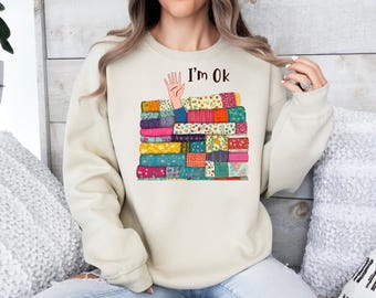 I’m Ok Sweatshirt, Sewing Sweatshirt, Sewing Lover Shirt, Quilting Sweatshirt, Funny Quilting Shirt, Gift for Quilter, Funny Sewing Hoodie