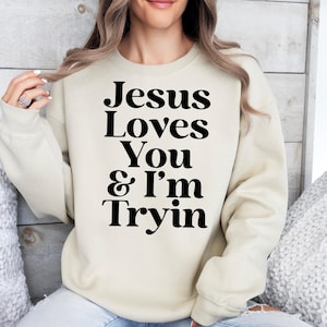 Jesus Loves You i'm Tryin Christian Sweatshirt, Bible Verse Sweatshirt, Aesthetic Christian Sweatshirts, Jesus Sweatshirt, Church Sweatshirt