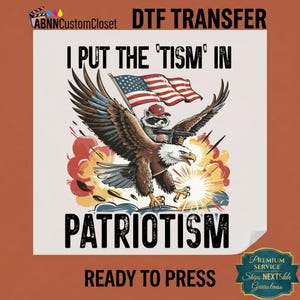 DTF Transfer Ready to Press, I Put The Tism In Patriotism Shirt Design, Funny Autism Eagle Sublimation, US Flag Raccoon Iron On Heat