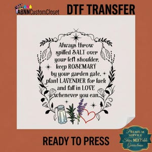 May include: A white DTF transfer sheet featuring a black botanical wreath design with the text: Always throw spilled SALT over your left shoulder, keep ROSEMARY by your garden gate, plant LAVENDER for luck and fall in LOVE whenever you can.