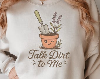 Funny gardening sweatshirt talk dirt to me shirt gift for plant lover mom garden club humor gift for friend horticulture shirt for plant mom