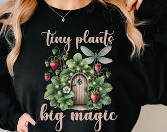 Tiny Plants Big Magic Sweatshirt Fairycore Cottagecore Shirt Cozy Gardening Shirt Whimsical Plant Lover Sweatshirt for Gardening Mom Gift