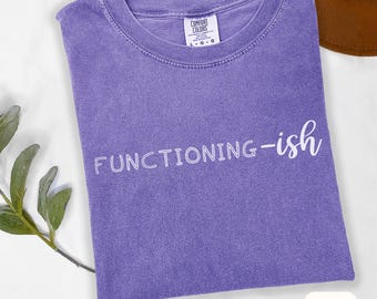 Functioning Ish Shirt Funny Comfort Colors T-Shirt Gift for Neurodivergent Adult Burnout Recovery Tee Mental Health Shirt for Coworker