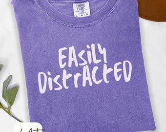 Easily Distracted tee gift for creative friend funny ADHD humor shirt Comfort Colors shirt for neurodivergent friend funny neurospicy tee