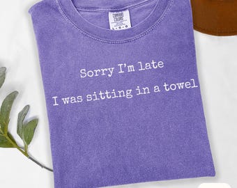 Funny ADHD Gift Sorry I'm Late I Was Sitting in a Towel Comfort Colors Tee Mental Health Humor Shirt Self Care Neurodivergent Gift Tee