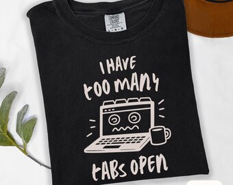 Too Many Tabs Open Shirt Funny Mental Health T-Shirt Comfort Colors Tee for ADHD Anxiety Shirt for Overthinkers Funny Burnout T-shirt