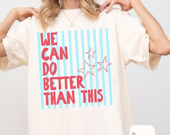 We Can Do Better Than This Shirt Progressive Patriot Gift Liberal 4th of July Tee Political Activist Shirt Democracy Gift for Liberal