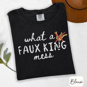 what a faux king mess shirt comfort colors funny political protest tee gift for sarcastic friend leftist birthday anti-maga activist t-shirt