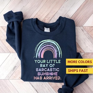 Your Little Ray Of Sarcastic Sunshine Has Arrived Sweatshirt, Sarcasm Shirt Sweatshirt Ultra Soft Tee