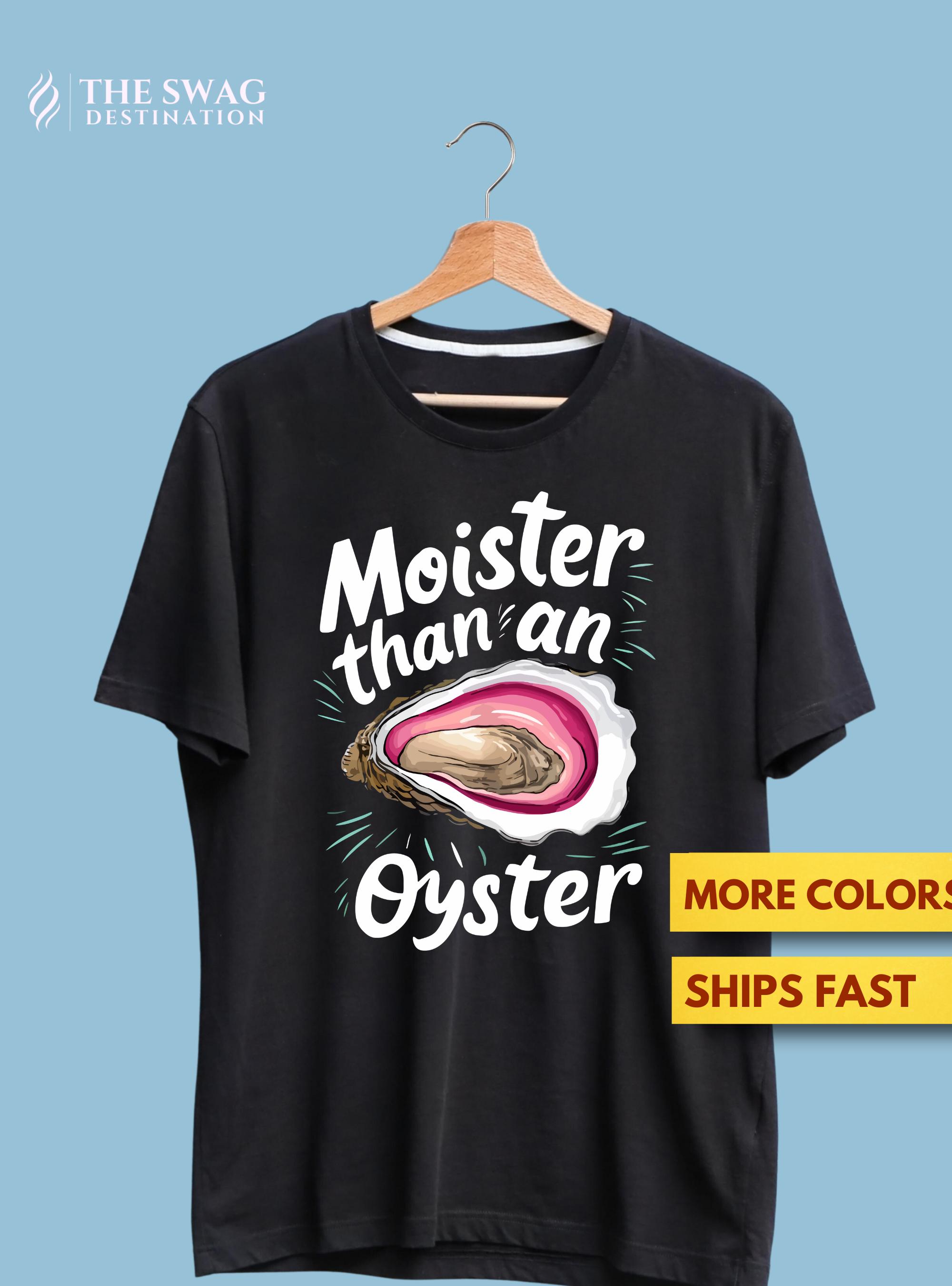 Moister Than An Oyster Funny Apparel T-Shirt